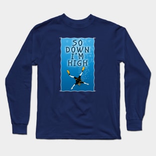 So Down I'm High - Scuba Diving Funny Long Sleeve T-Shirt